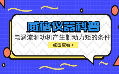 威格儀器科普-電渦流測功機產生制動力矩的條件包括哪些?插圖 威格儀器科普-電渦流測功機產生制動力矩的條件包括哪些?插圖